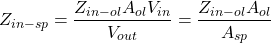 \[Z_{in-sp} = \frac{Z_{in- ol}A_{ol}V_{in}}{V_{out}} = \frac{Z_{in-ol}A_{ol}}{A_{sp}} \]