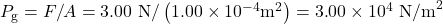 Rendered by QuickLaTeX.com {P}_{\text{g}}=F/A=3\text{.}\text{00}\text{ N}/\left(1\text{.}\text{00}\times {\text{10}}^{-4}{\text{m}}^{2}\right)=3\text{.}\text{00}\times {\text{10}}^{4}{\text{ N/m}}^{2}\\