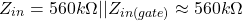 \[Z_{in} = 560 k\Omega || Z_{in(gate)} \approx 560 k\Omega \]