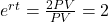 e^{rt}=\frac{2PV}{PV}=2