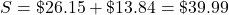 S=\char36 26.15+\char36 13.84=\char36 39.99