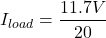 \[I_{load} = \frac{11.7 V}{20} \]