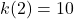 k(2)=10
