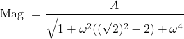 \[\text{Mag } = \frac{A}{\sqrt{1+\omega^2 ((\sqrt{2})^2 -2) + \omega^4}} \]