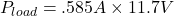 \[P_{load} = .585 A\times 11.7 V \]