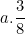 \[ a. \frac {3}{8} \]