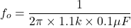 \[f_o = \frac{1}{2 \pi \times 1.1 k\times 0.1 \mu F} \]