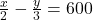 \frac{x}{2}-\frac{y}{3}=600