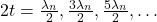2t=\frac{\lambda_{n}}{2},\frac{3\lambda_{n}}{2},\frac{5\lambda_{n}}{2},\dots\\