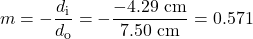 \displaystyle{m}=-\frac{d_{\text{i}}}{d_{\text{o}}}=-\frac{-4.29\text{ cm}}{7.50\text{ cm}}=0.571\\