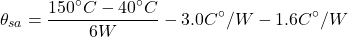 \[\theta _{sa} = \frac{150^{\circ}C-40^{\circ}C}{6W} - 3.0C^{\circ}/W-1.6C^{\circ}/W \]