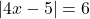 |4x - 5| = 6