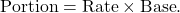 {\textrm{Portion}}={\textrm {Rate}}\times{\textrm {Base}}.