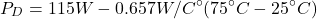 \[P_D = 115W -0.657W/C^{\circ}(75^{\circ}C-25^{\circ}C) \]