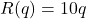 R(q) = 10q
