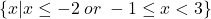 \left\{ {x|x \le  - 2\;or\; - 1 \le x < 3} \right\}