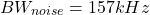 \[BW_{noise} = 157 kHz \]