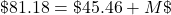 \char36 81.18=\char36 45.46+M\char36