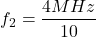 \[f_2 = \frac{4 MHz}{10} \]