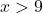 x > 9