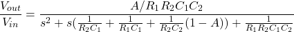 \[\frac{V_{out}}{V_{in}} = \frac{A/R_1R_2C_1C_2}{s^2+s( \frac{1}{R_2C_1} + \frac{1}{R_1C_1} + \frac{1}{R_2C_2} (1-A)) + \frac{1}{R_1R_2C_1C_2}} \]
