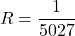 \[R = \frac{1}{5027} \]