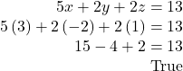 \begin{array}{r}  5x + 2y + 2z = 13\\  5\left( 3 \right) + 2\left( { - 2} \right) + 2\left( 1 \right) = 13\\  15 - 4 + 2 = 13\\  {\rm{True}}  \end{array}