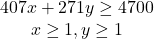 \begin{array}{c} 407x + 271y\geq4700\\ x\geq1 , y\geq1 \end{array}