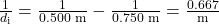 \frac{1}{d_{\text{i}}}=\frac{1}{0.500\text{ m}}-\frac{1}{0.750\text{ m}}=\frac{0.667}{\text{m}}\\
