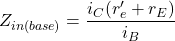 \[Z_{in(base)} = \frac{i_C (r'_e+r_E )}{i_B} \]