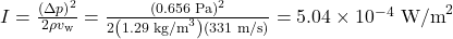 I=\frac{\left(\Delta{p}\right)^2}{2\rho{v}_{\text{w}}}=\frac{\left(0.656\text{ Pa}\right)^2}{2\left(1.29\text{ kg/m}^3\right)\left(331\text{ m/s}\right)}=5.04\times10^{-4}\text{ W/m}^2\\