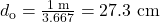 d_{\text{o}}=\frac{1\text{ m}}{3.667}=27.3\text{ cm}\\