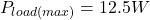 \[P_{load (max)} = 12.5 W \]