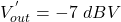 \[ V^{'}_{out} = -7\ dBV \]