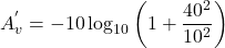 \[ A_v^{'} = -10 \log_{10} \left(1+\frac{40^2}{10^2}\right) \]
