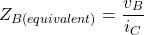 \[Z_{B(equivalent)} = \frac{v_B}{i_C} \]
