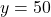 y=50
