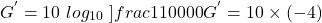 \[G^{'} = 10\ log_{10}\ ] \[frac{1}{10000} \\ G^{'} = 10\times (-4) \]