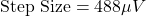 \[\text{ Step Size} = 488 \mu V \]