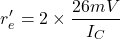 \[r'_e = 2\times \frac{ 26mV}{I_C} \]