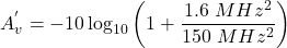 \[A_v^{'} = -10 \log_{10} \left(1+\frac{1.6\ MHz^2}{150\ MHz^2}\right) \]