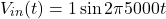 \[V_{in} (t)=1 \sin 2 \pi 5000t \]
