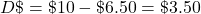 D\char36 =\char36 10-\char36 6.50=\char36 3.50