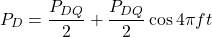 \[P_D = \frac{P_{DQ}}{2} + \frac{P_{DQ}}{2} \cos 4 \pi ft \]