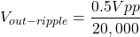 \[V_{out-ripple} = \frac{0.5 Vpp}{20,000} \]