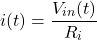 \[i(t)= \frac{V_{in} (t)}{R_i} \]