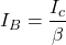 \[I_{B} = \frac{I_c}{\beta} \]
