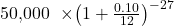 $ 50,000\; \times {\left( {1 + \frac{{0.10}}{{12}}} \right)^{ - 27}}