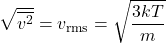 \displaystyle\sqrt{\overline{v^2}}=v_{\text{rms}}=\sqrt{\frac{3kT}{m}}\\