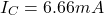 \[I_C = 6.66 mA \]